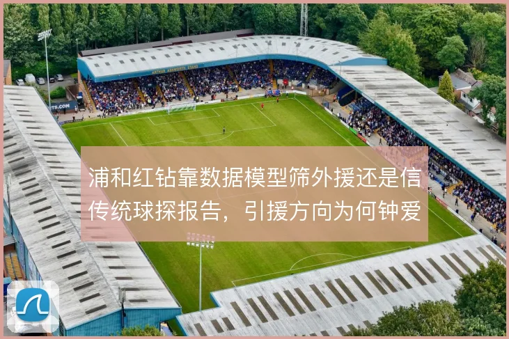 浦和红钻靠数据模型筛外援还是信传统球探报告,引援方向为何钟爱巴西联赛
